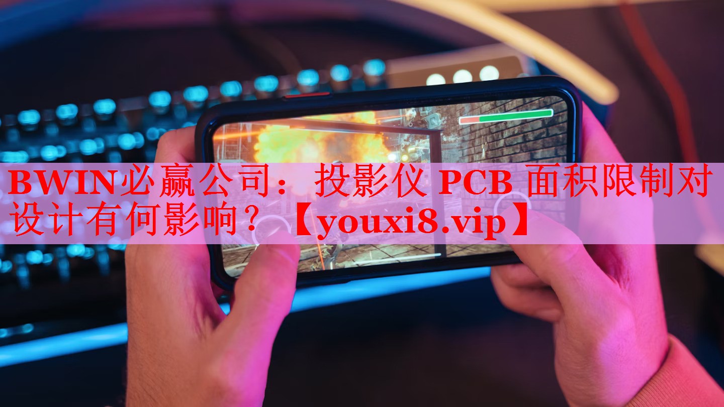 BWIN必赢公司：投影仪 PCB 面积限制对设计有何影响？