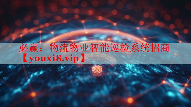 必赢：物流物业智能巡检系统招商