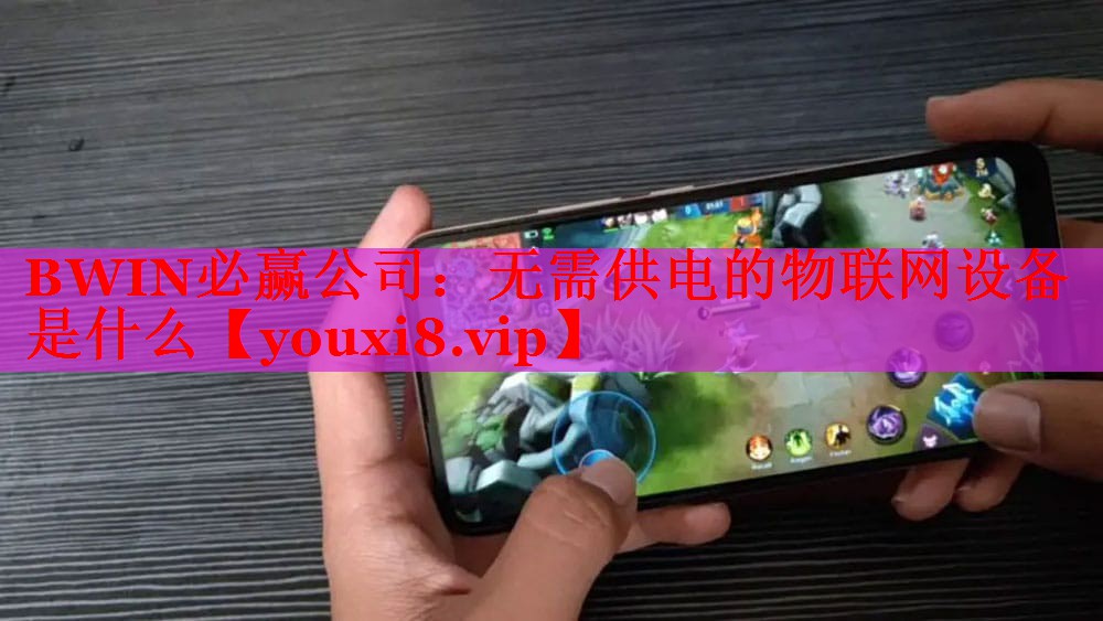 BWIN必赢公司：无需供电的物联网设备是什么