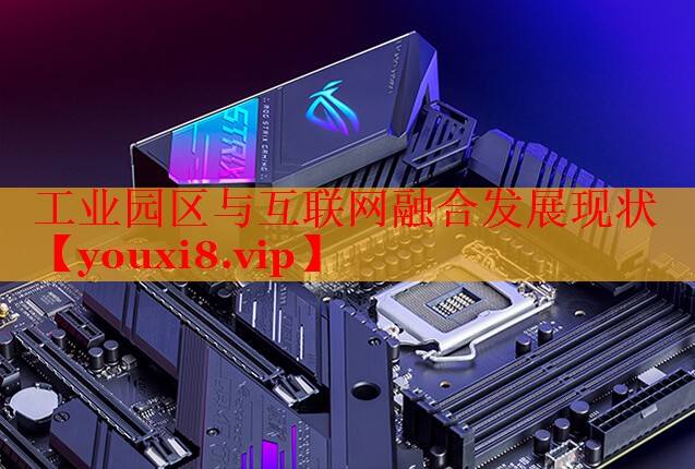 工业园区与互联网融合发展现状