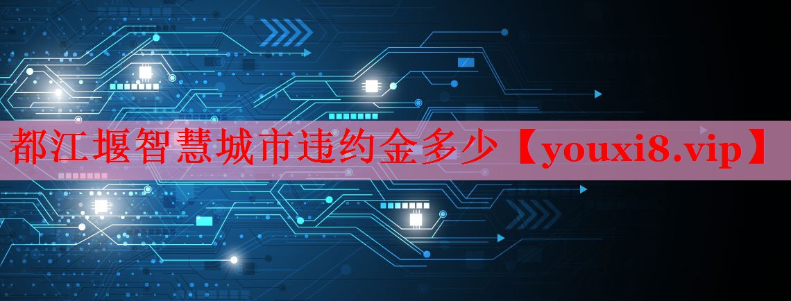 都江堰智慧城市违约金多少