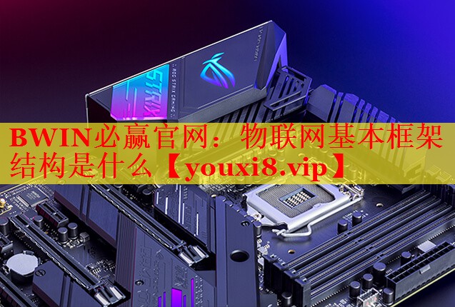 BWIN必赢官网：物联网基本框架结构是什么