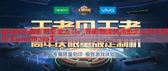BWIN必赢官网登录入口：智能物流快递柜怎么用手机操作