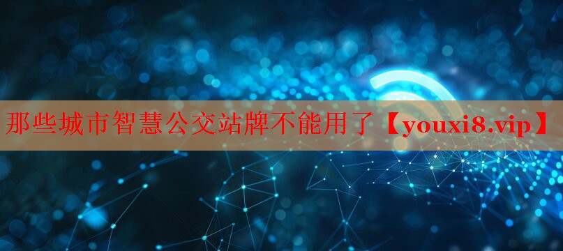 那些城市智慧公交站牌不能用了