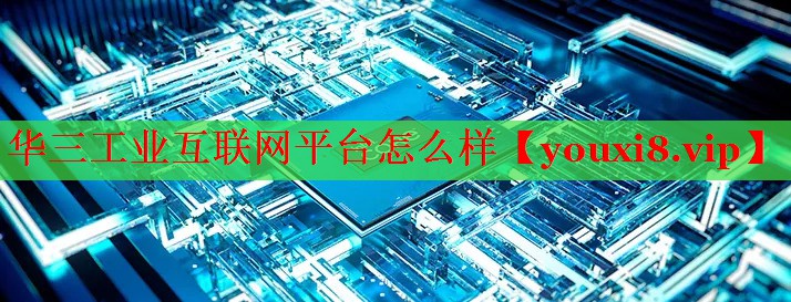 华三工业互联网平台怎么样