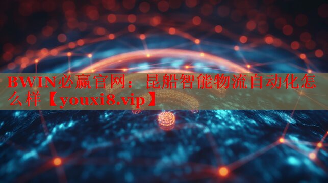 BWIN必赢官网：昆船智能物流自动化怎么样