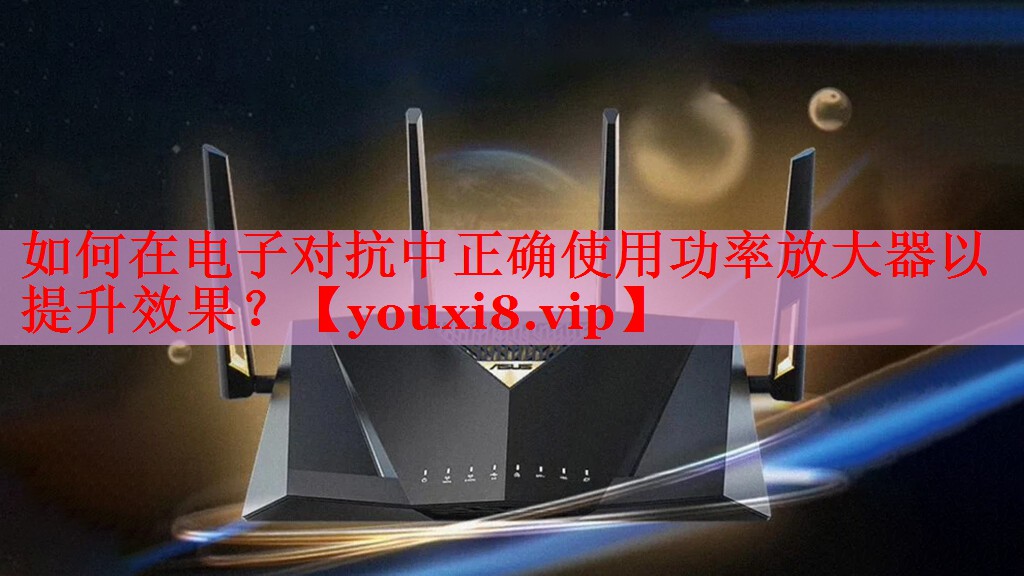 如何在电子对抗中正确使用功率放大器以提升效果？