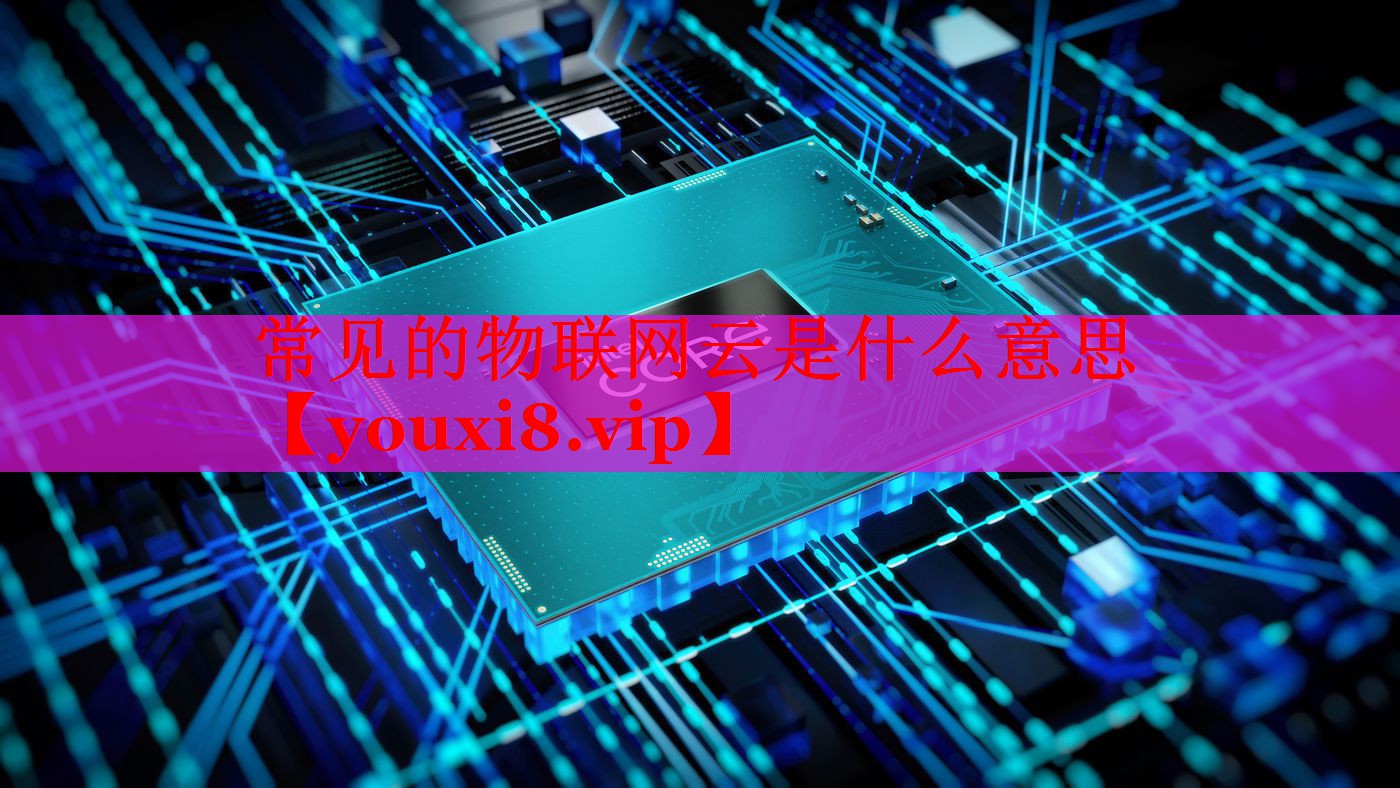常见的物联网云是什么意思