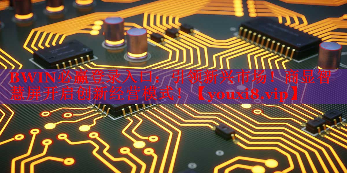 BWIN必赢登录入口：引领新兴市场！商显智慧屏开启创新经营模式！