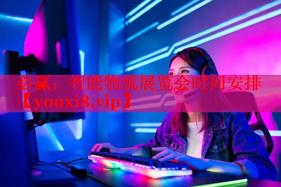 必赢：智能物流展览会时间安排