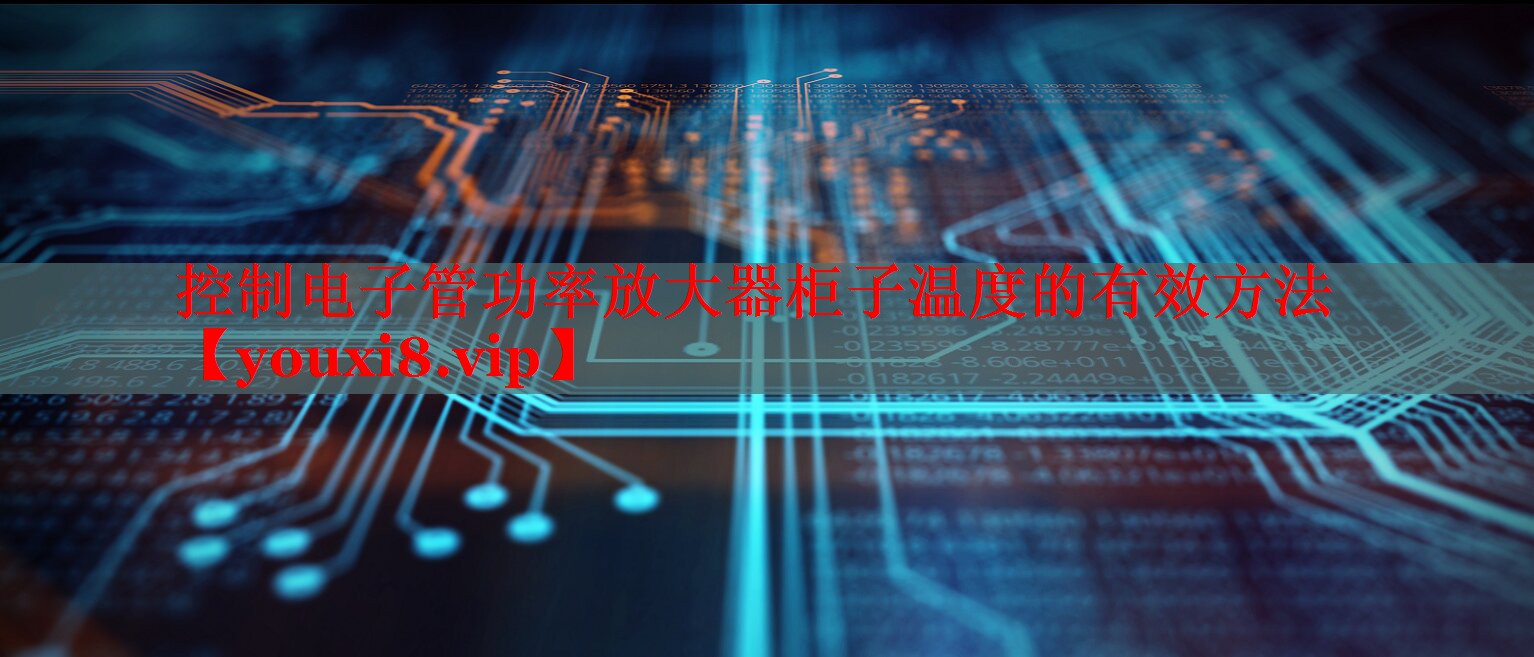 控制电子管功率放大器柜子温度的有效方法