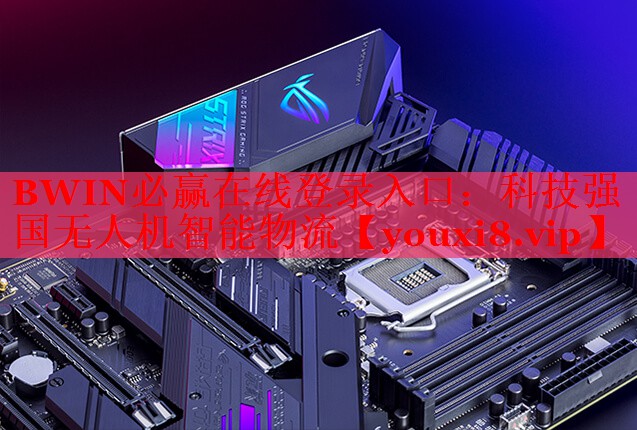 BWIN必赢在线登录入口：科技强国无人机智能物流