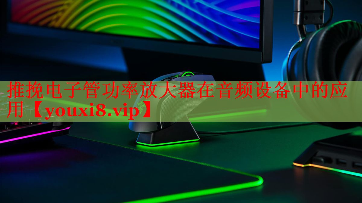 推挽电子管功率放大器在音频设备中的应用