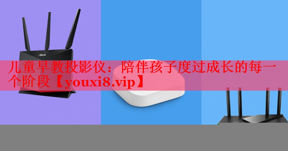 儿童早教投影仪：陪伴孩子度过成长的每一个阶段