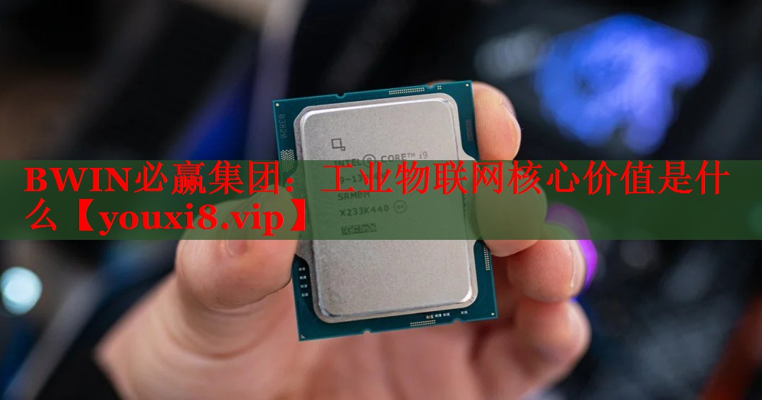 BWIN必赢集团：工业物联网核心价值是什么