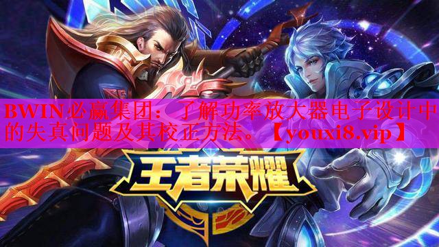 BWIN必赢集团：了解功率放大器电子设计中的失真问题及其校正方法。