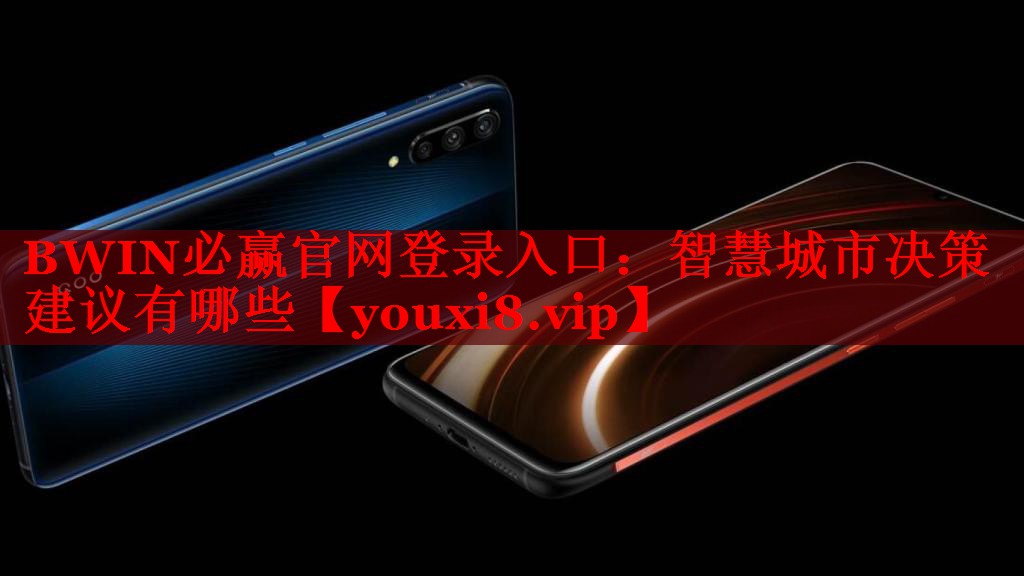 BWIN必赢官网登录入口：智慧城市决策建议有哪些