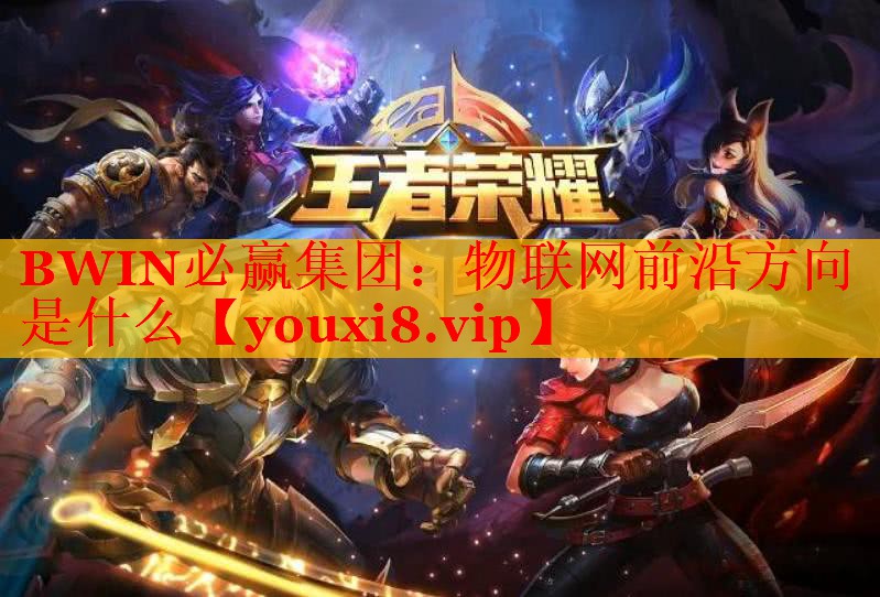 BWIN必赢集团：物联网前沿方向是什么
