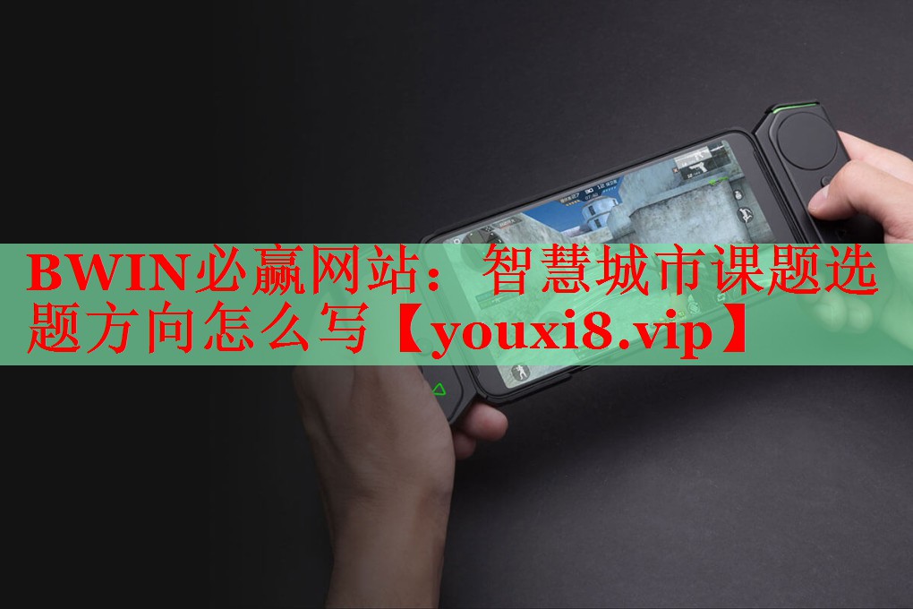 BWIN必赢网站：智慧城市课题选题方向怎么写