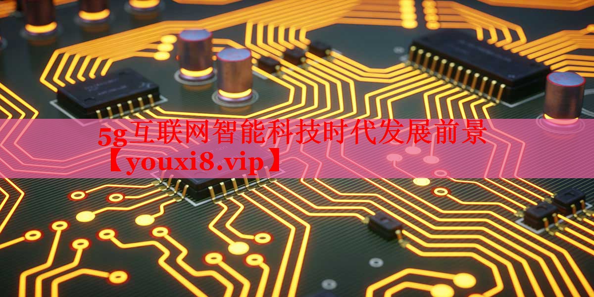 5g互联网智能科技时代发展前景
