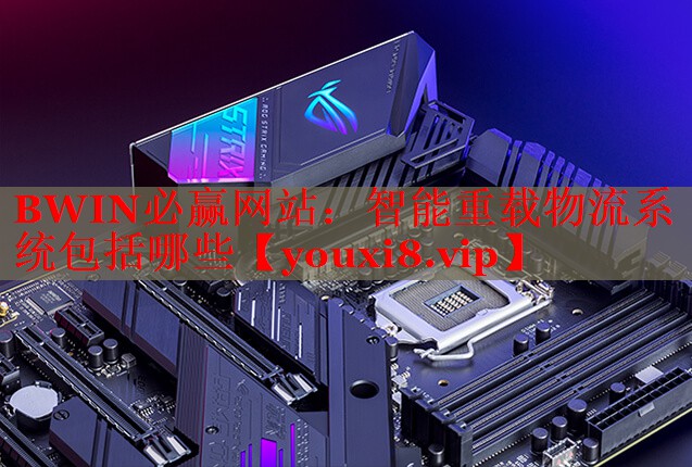 BWIN必赢网站：智能重载物流系统包括哪些