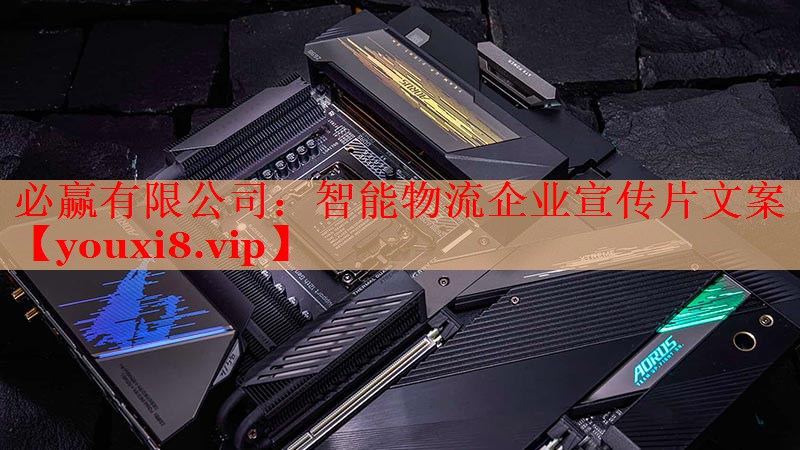 必赢有限公司：智能物流企业宣传片文案