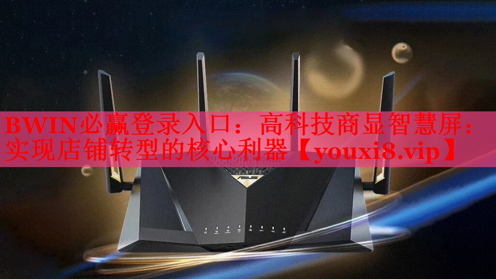 BWIN必赢登录入口：高科技商显智慧屏：实现店铺转型的核心利器