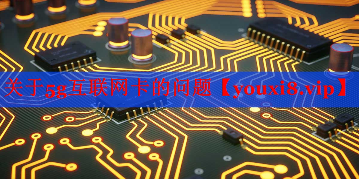 关于5g互联网卡的问题 关于5g互联网卡的问题