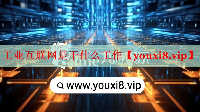 工业互联网是干什么工作 工业互联网是干什么工作