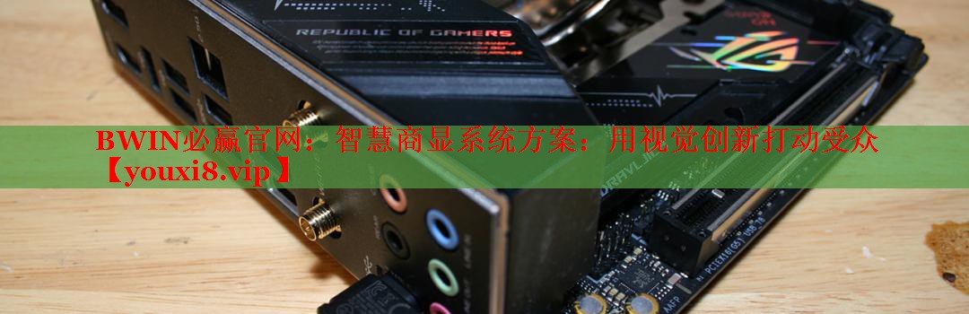 智慧商显系统方案:用视觉创新打动受众 智慧商显系统方案:用视觉创新打动受众