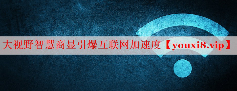 大视野智慧商显引爆互联网加速度 大视野智慧商显引爆互联网加速度