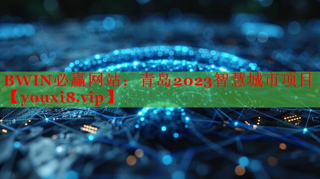 青岛2023智慧城市项目 青岛2023智慧城市项目