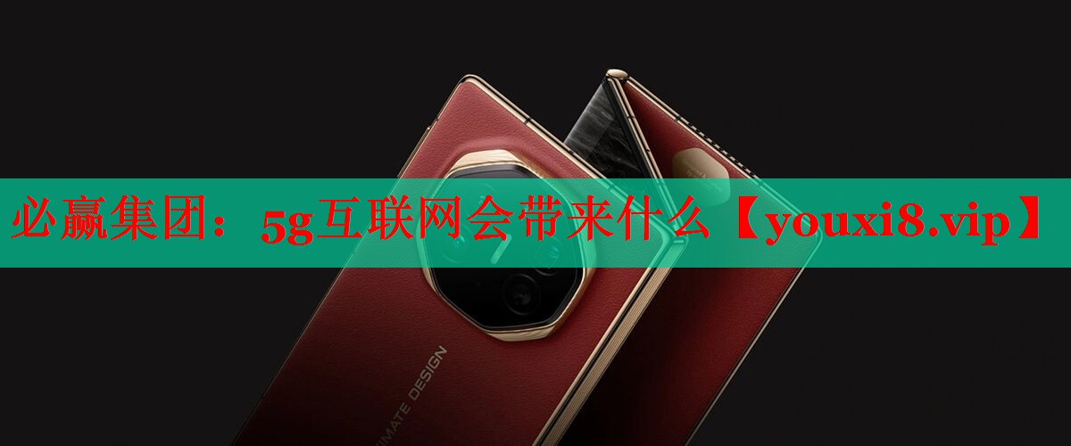 5g互联网会带来什么 5g互联网会带来什么
