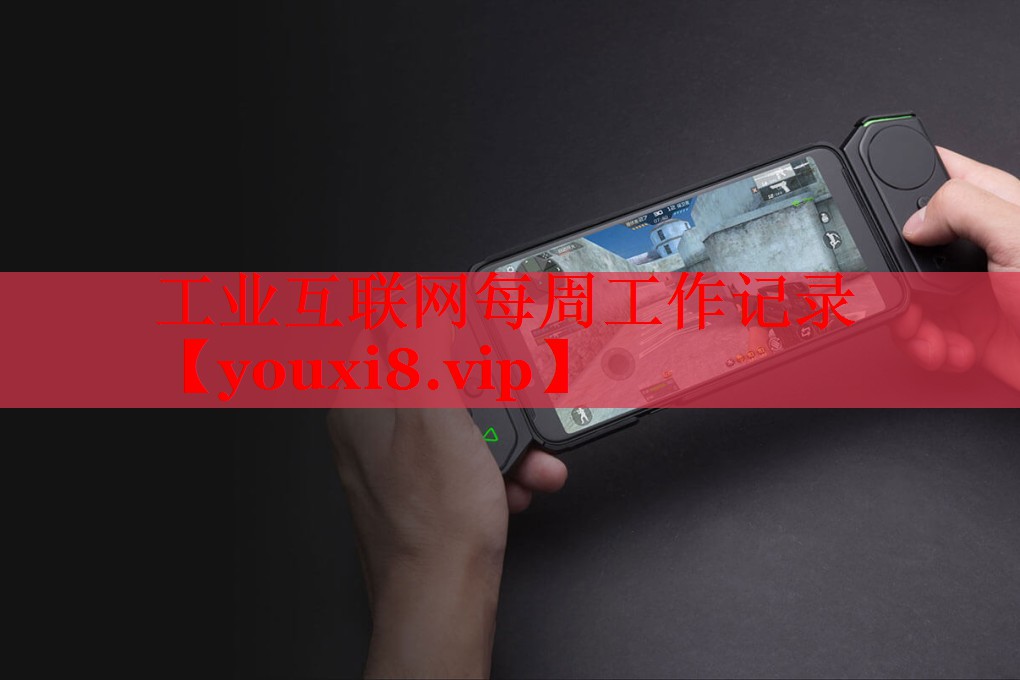 工业互联网每周工作记录 工业互联网每周工作记录