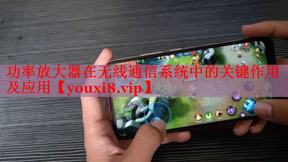 功率放大器在无线通信系统中的关键作用及应用 功率放大器在无线通信系统中的关键作用及应用