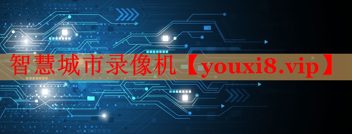 智慧城市录像机 智慧城市录像机