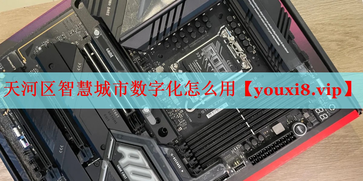 天河区智慧城市数字化怎么用 天河区智慧城市数字化怎么用
