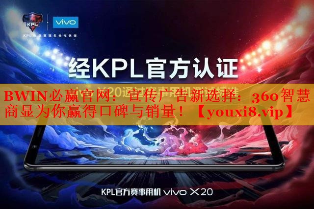 宣传广告新选择:360智慧商显为你赢得口碑与销量! 宣传广告新选择:360智慧商显为你赢得口碑与销量!