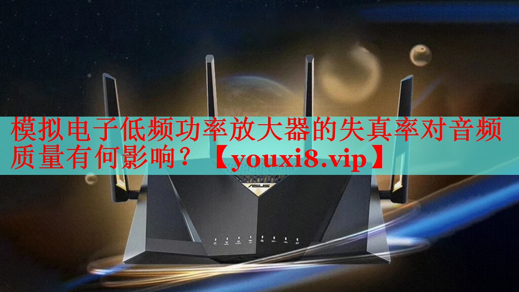 模拟电子低频功率放大器的失真率对音频质量有何影响? 模拟电子低频功率放大器的失真率对音频质量有何影响?