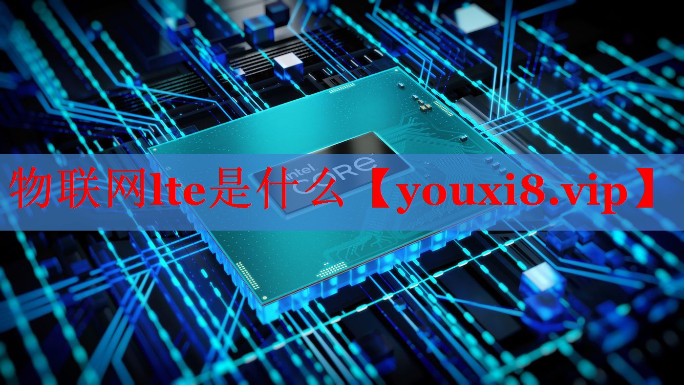 物联网lte是什么 物联网lte是什么