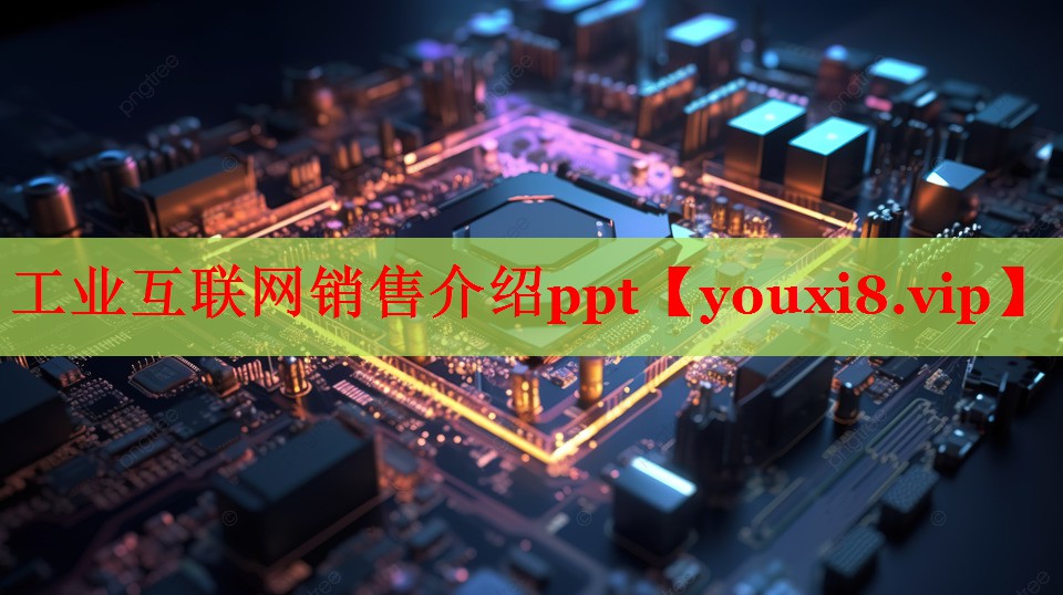 工业互联网销售介绍ppt 工业互联网销售介绍ppt