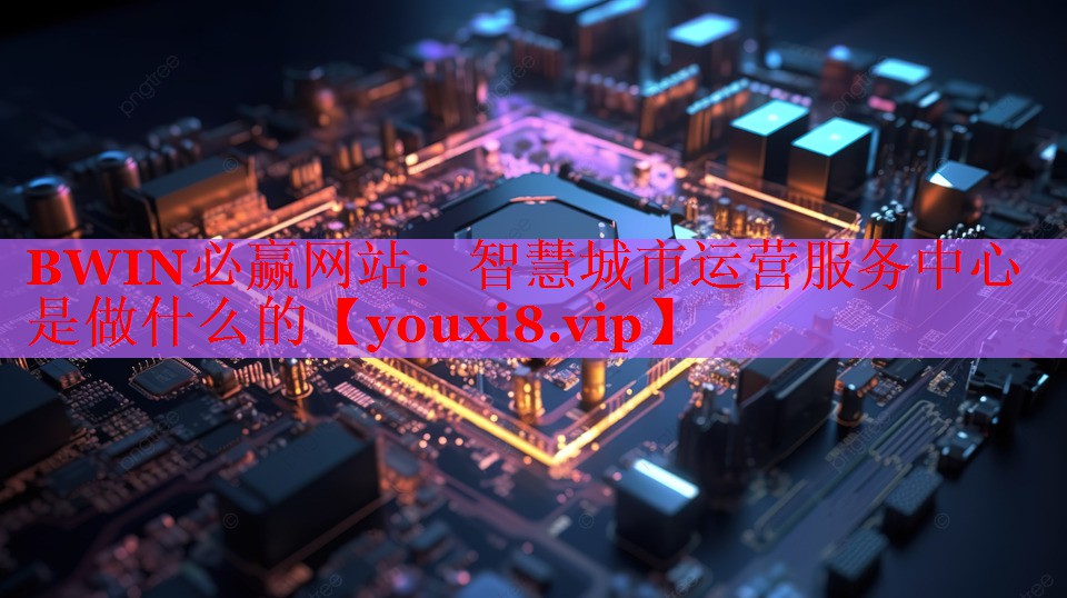 智慧城市运营服务中心是做什么的 智慧城市运营服务中心是做什么的