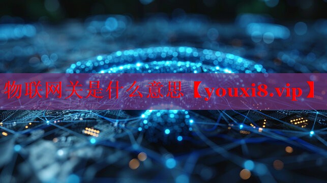 物联网关是什么意思 物联网关是什么意思
