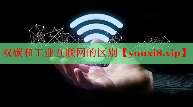 双碳和工业互联网的区别 双碳和工业互联网的区别