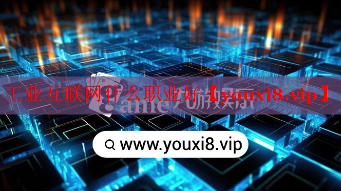 工业互联网什么职业好 工业互联网什么职业好