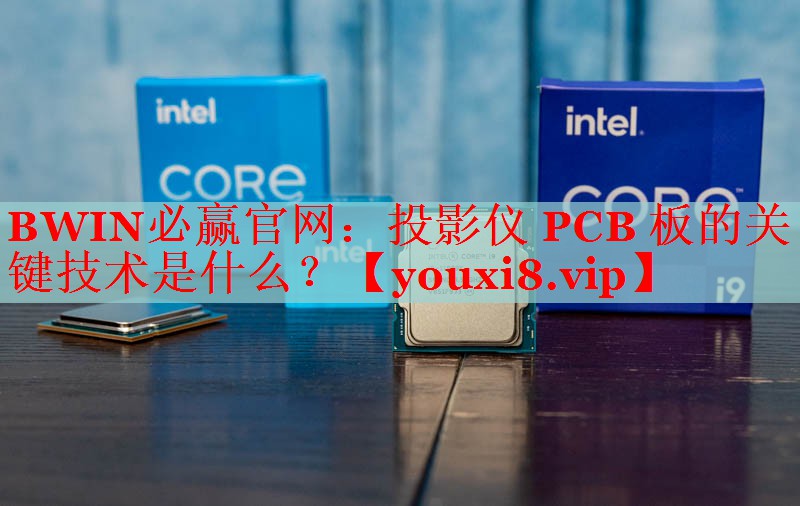 投影仪 PCB 板的关键技术是什么? 投影仪 PCB 板的关键技术是什么?