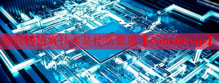 物联网仿真技术是什么意思 物联网仿真技术是什么意思