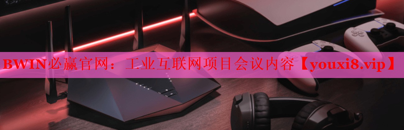 工业互联网项目会议内容 工业互联网项目会议内容