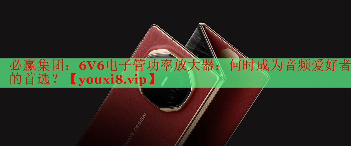 6V6电子管功率放大器:何时成为音频爱好者的首选? 6V6电子管功率放大器:何时成为音频爱好者的首选?