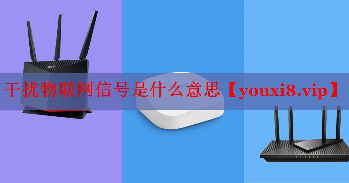 干扰物联网信号是什么意思 干扰物联网信号是什么意思